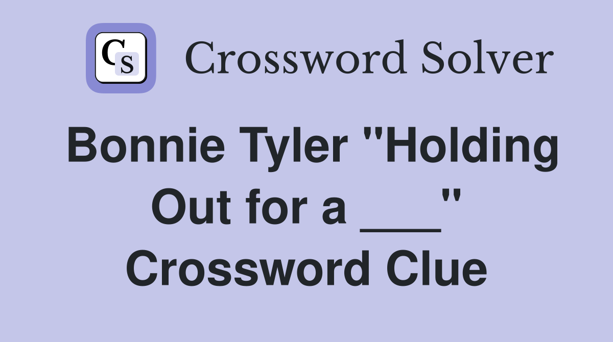 Bonnie Tyler "Holding Out for a ___" Crossword Clue