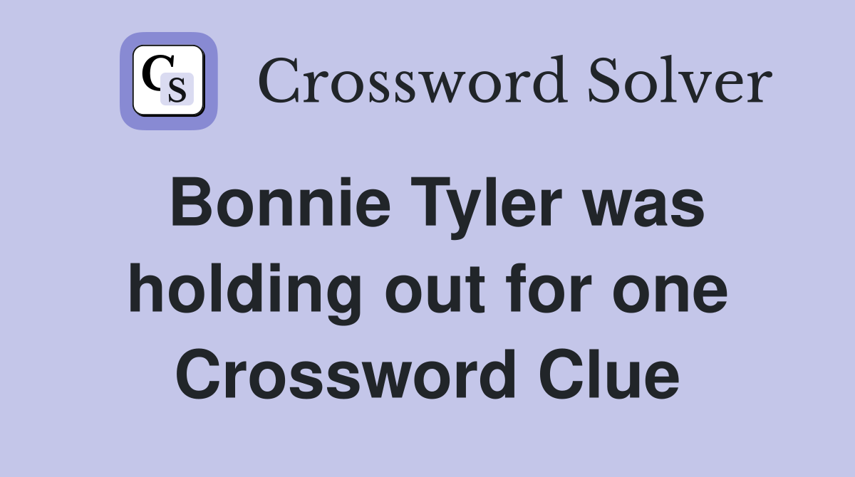 Bonnie Tyler was holding out for one Crossword Clue