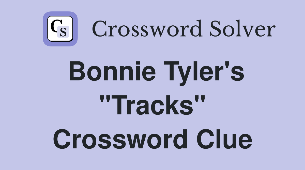 Bonnie Tyler's "Tracks" Crossword Clue