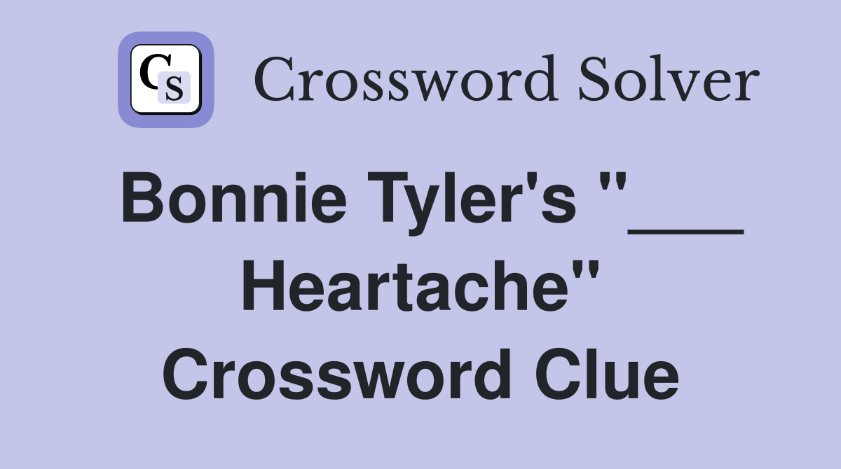 Bonnie Tyler's "___ Heartache" Crossword Clue