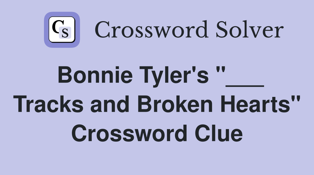 Bonnie Tyler's "___ Tracks and Broken Hearts" Crossword Clue