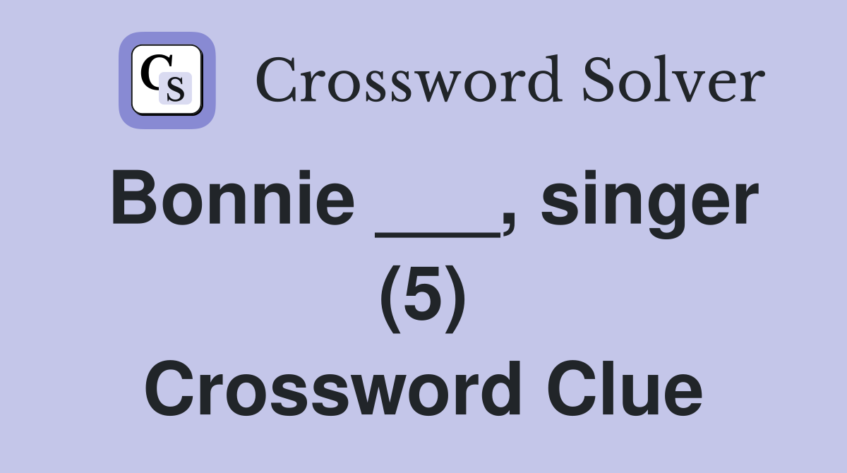 Bonnie ___, singer (5) Crossword Clue