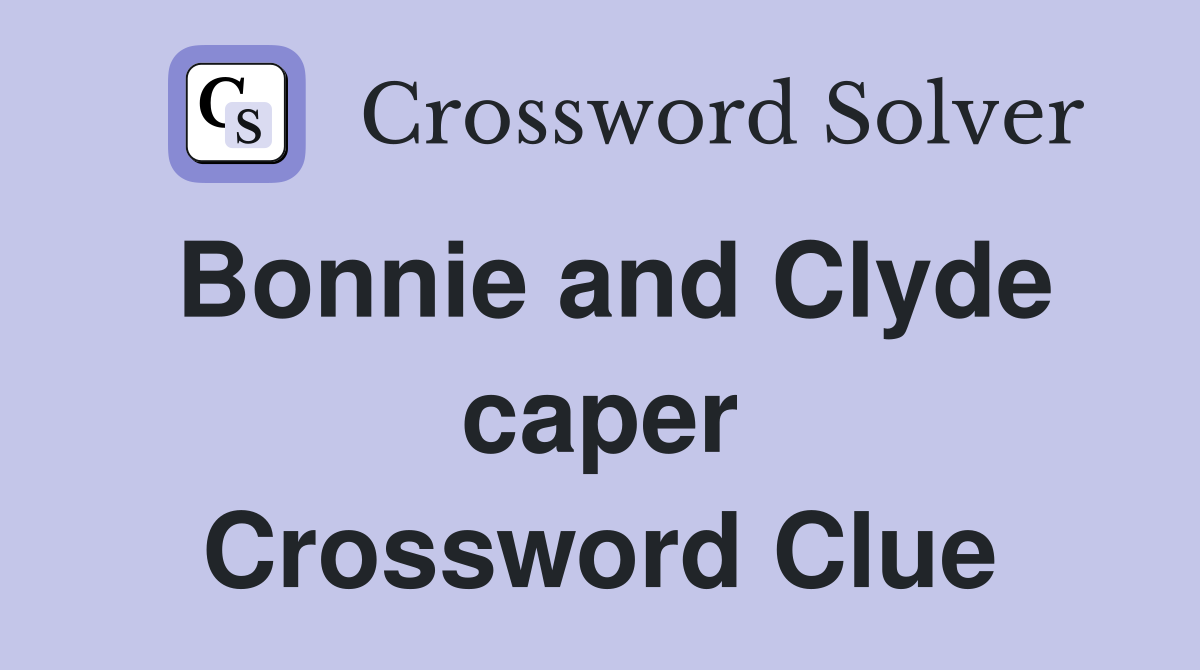 Bonnie and Clyde caper Crossword Clue