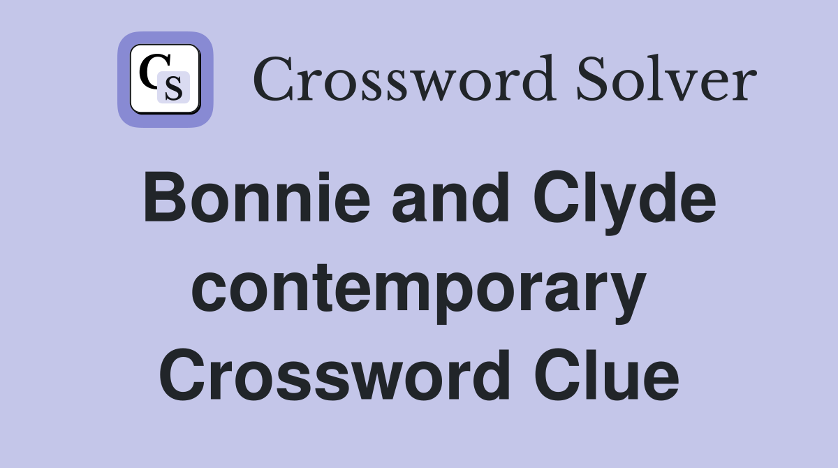 Bonnie and Clyde contemporary Crossword Clue