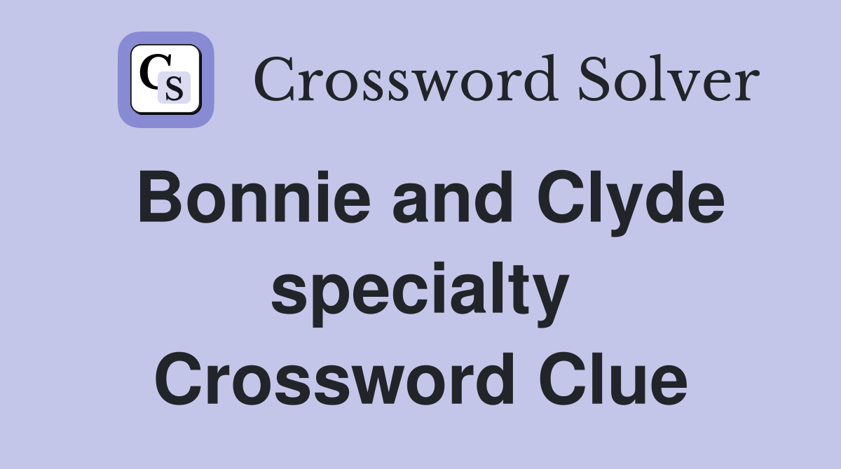 Bonnie and Clyde specialty Crossword Clue