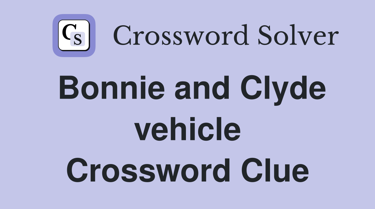 Bonnie and Clyde vehicle Crossword Clue