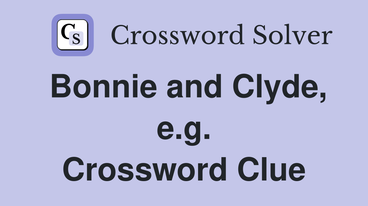 Bonnie and Clyde, e.g. Crossword Clue