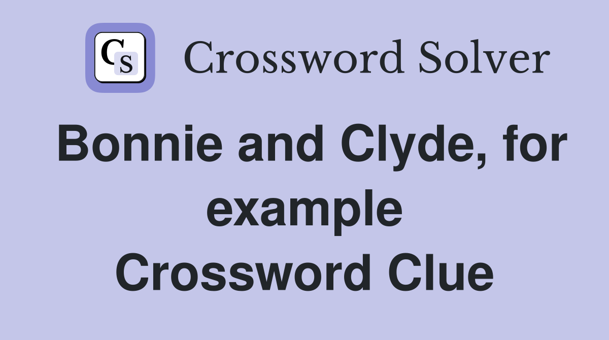 Bonnie and Clyde, for example Crossword Clue