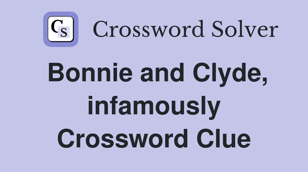 Bonnie and Clyde, infamously Crossword Clue