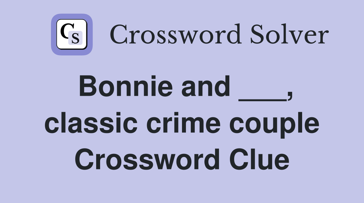 Bonnie and ___, classic crime couple Crossword Clue