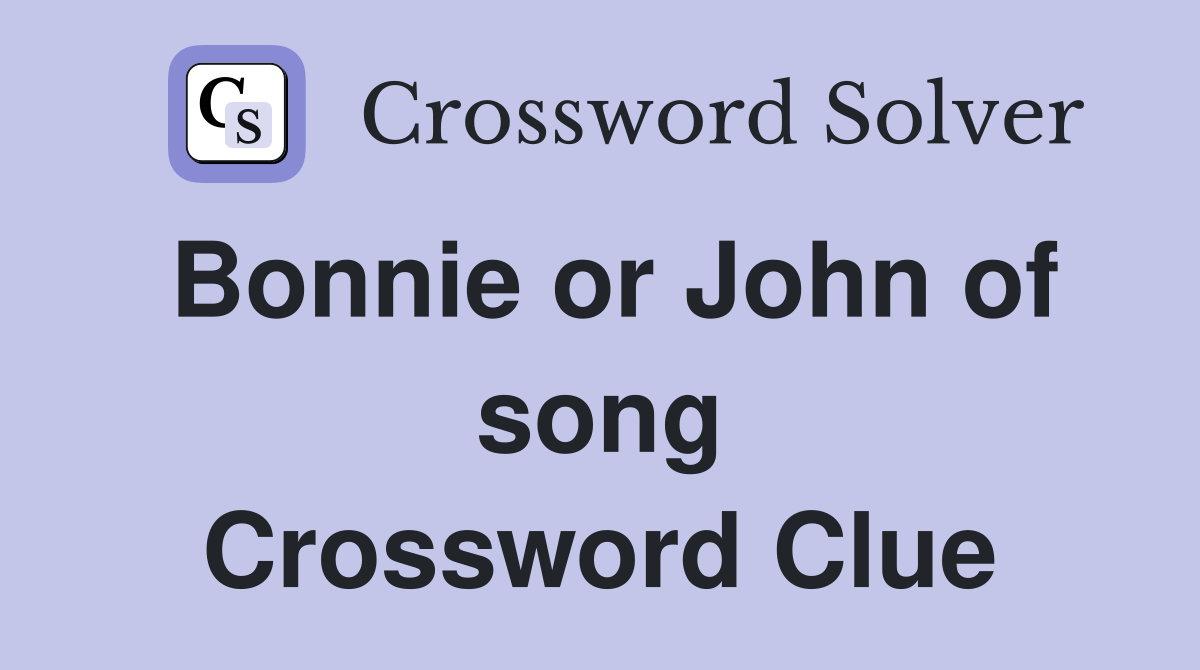 Bonnie or John of song Crossword Clue