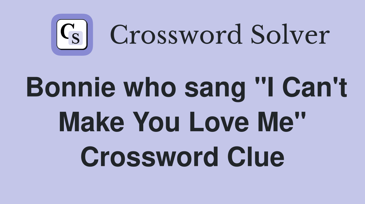 Bonnie who sang "I Can't Make You Love Me" Crossword Clue