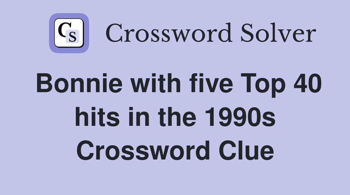 Bonnie with five Top 40 hits in the 1990s Crossword Clue
