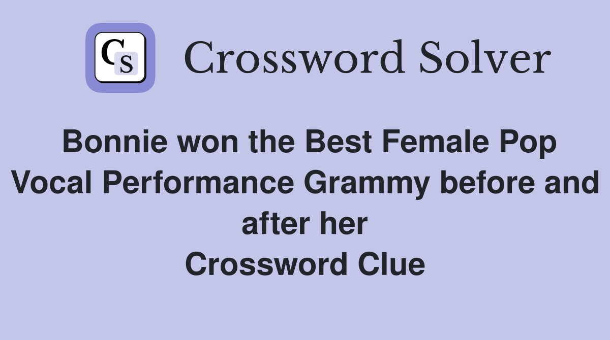 Bonnie won the Best Female Pop Vocal Performance Grammy before and after her Crossword Clue