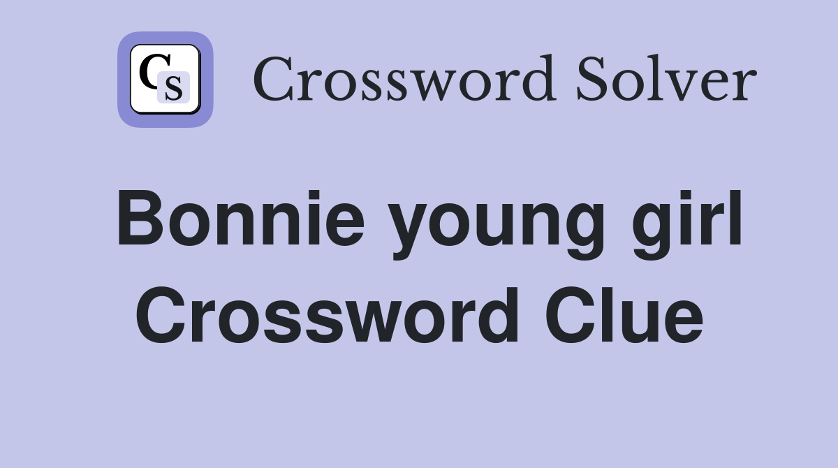 Bonnie young girl Crossword Clue