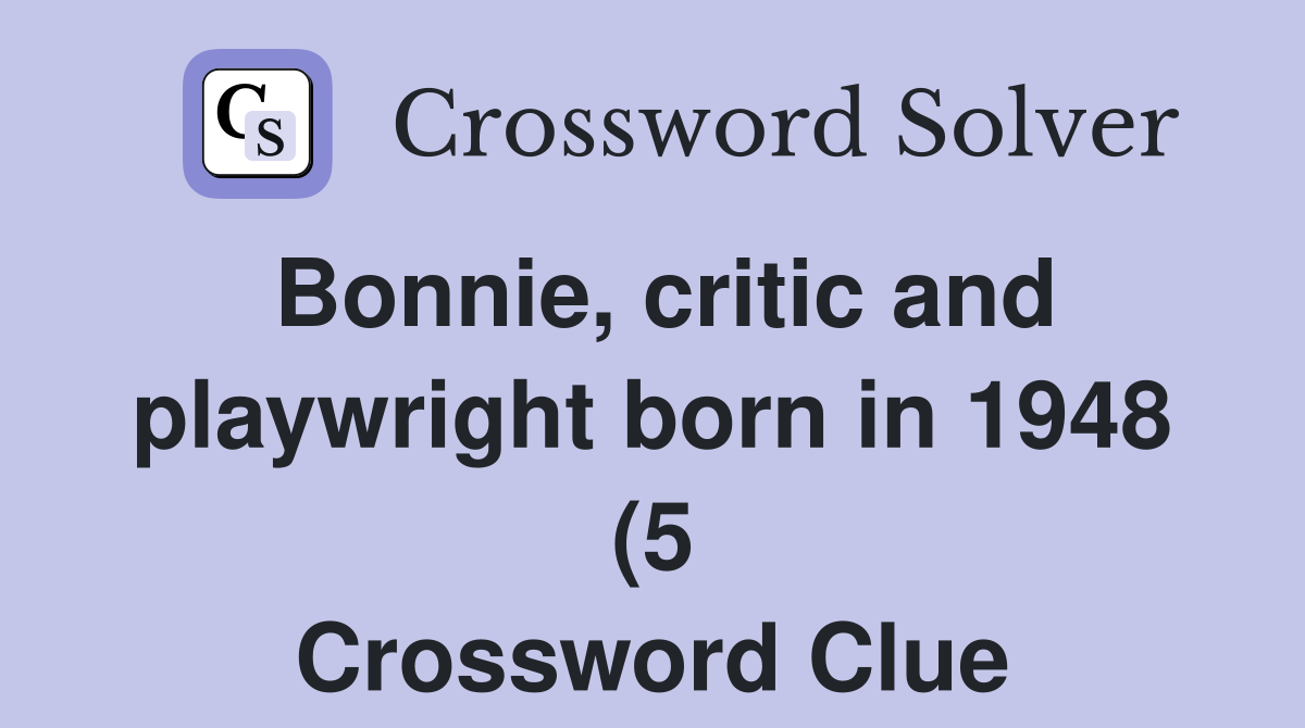 Bonnie critic and playwright born in 1948 (5) Crossword Clue Answers Bonnie critic and playwright born in 1948 (5) Crossword Clue Answers
