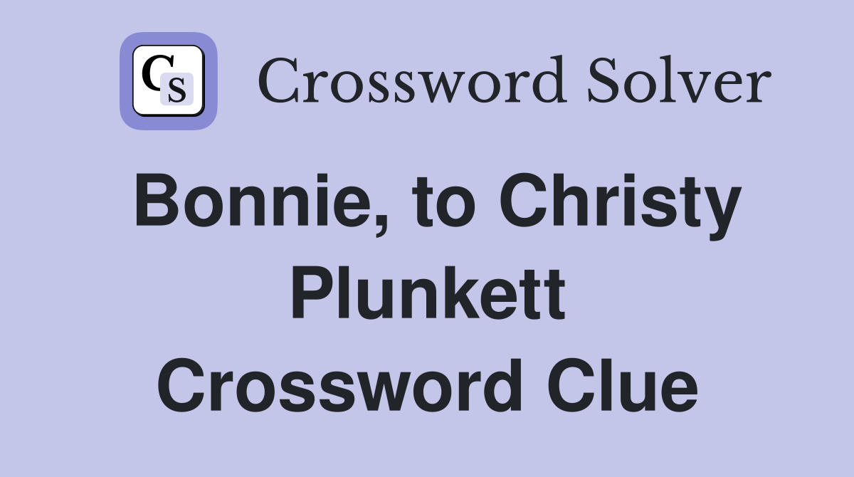 Bonnie, to Christy Plunkett Crossword Clue
