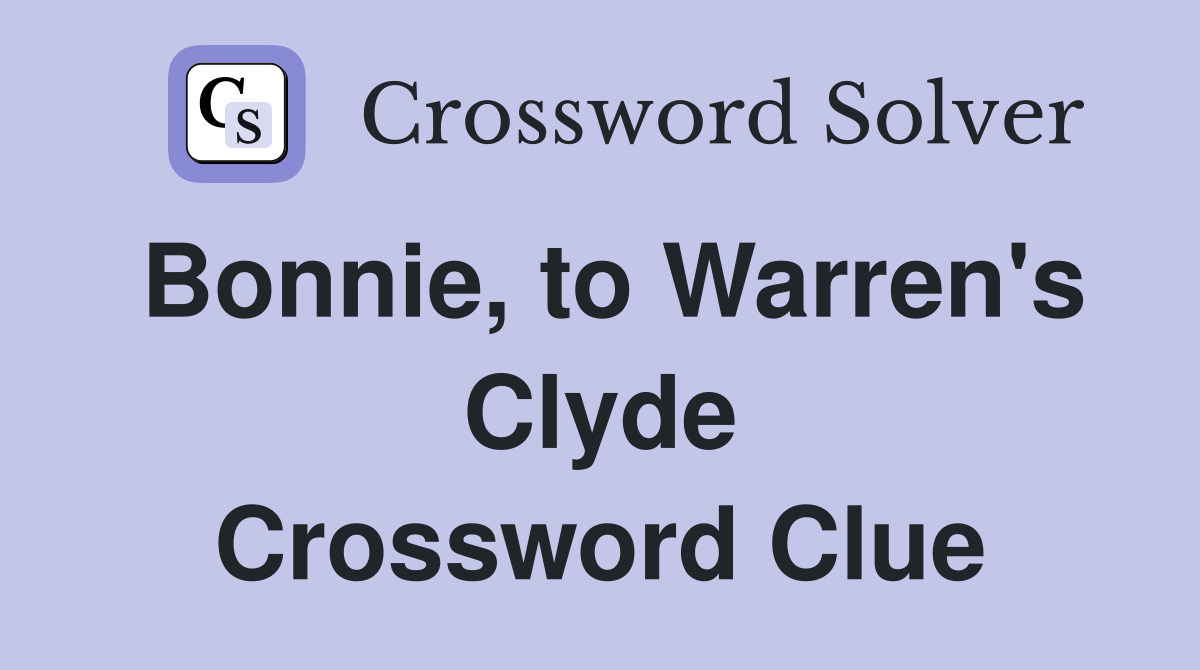 Bonnie, to Warren's Clyde Crossword Clue