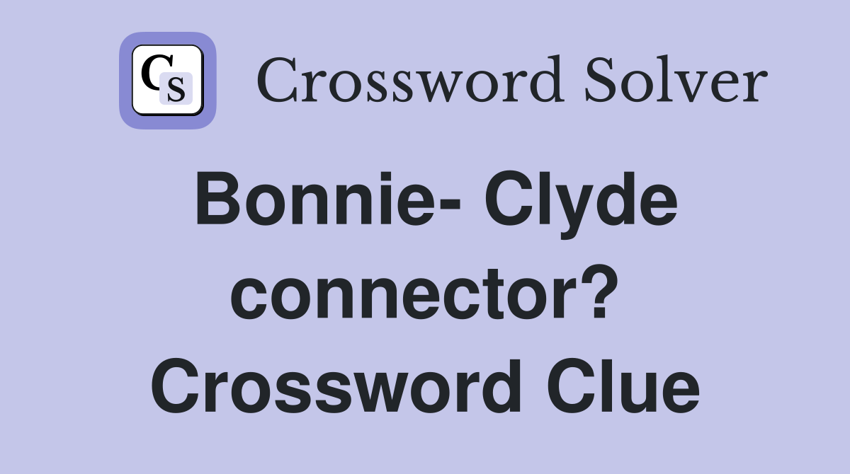 Bonnie- Clyde connector? Crossword Clue