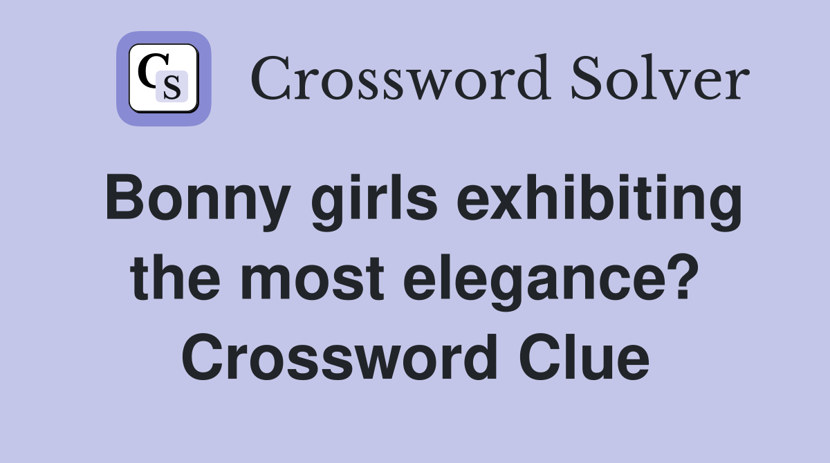 Bonny girls exhibiting the most elegance? Crossword Clue