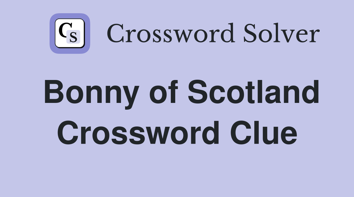 Bonny of Scotland Crossword Clue