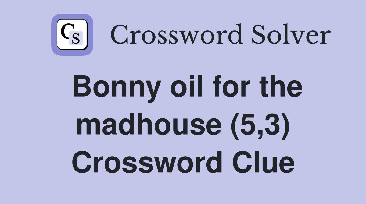 Bonny oil for the madhouse (5,3) Crossword Clue