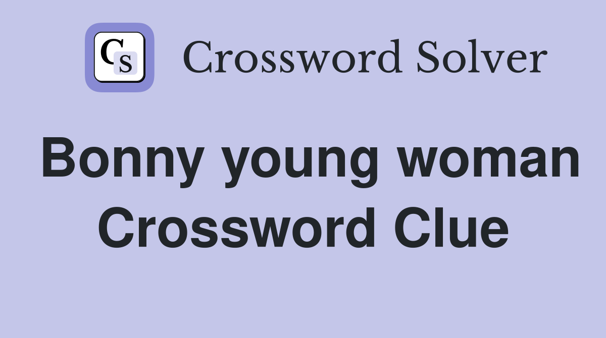Bonny young woman Crossword Clue