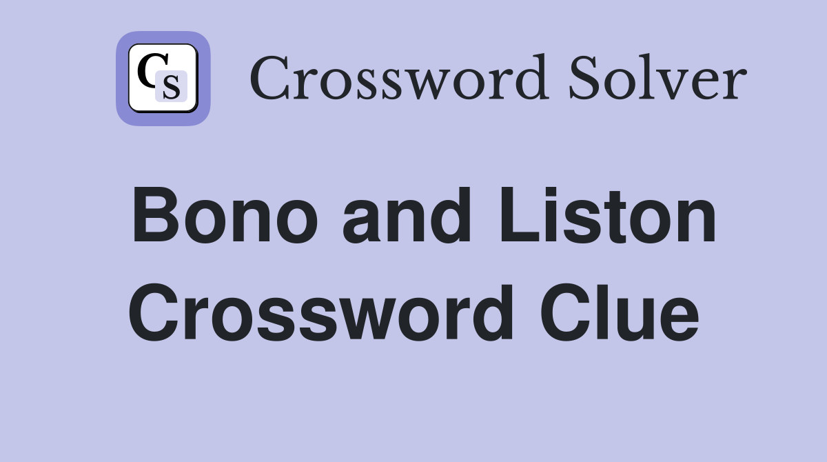 Bono and Liston Crossword Clue