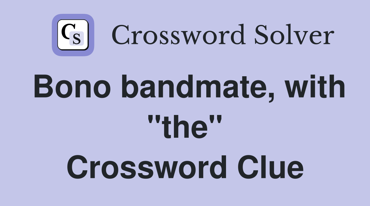 Bono bandmate, with "the" Crossword Clue