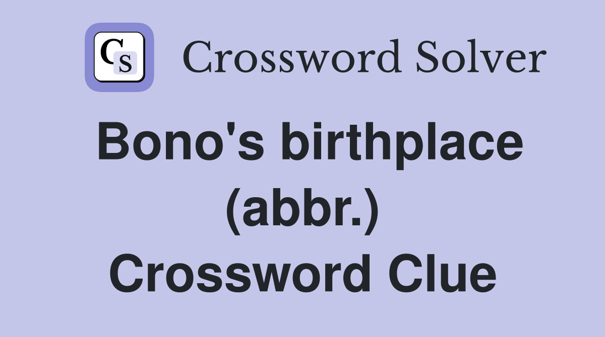 Bono's birthplace (abbr.) Crossword Clue