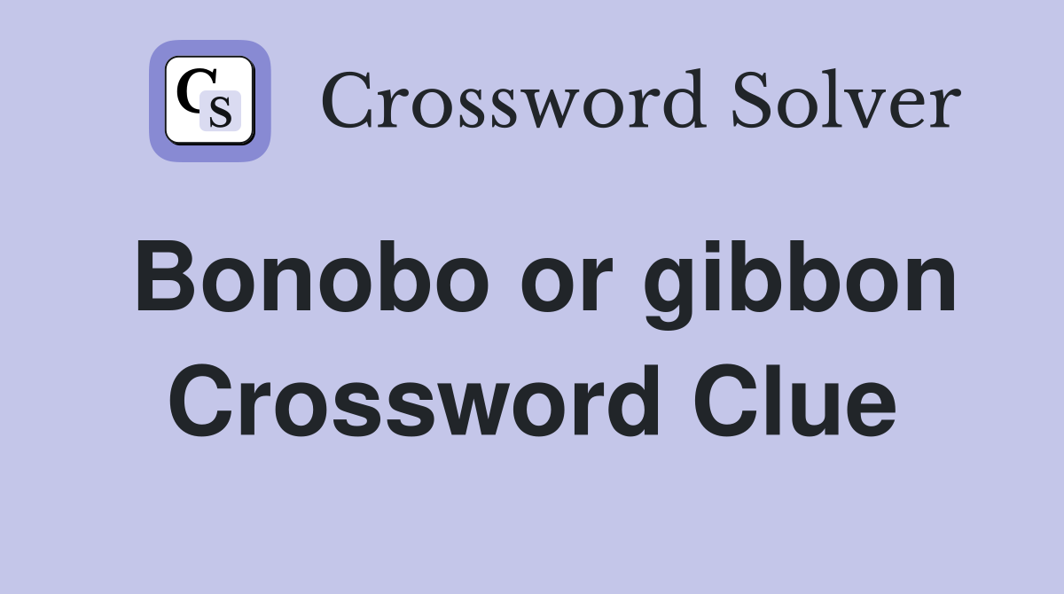 Bonobo or gibbon Crossword Clue