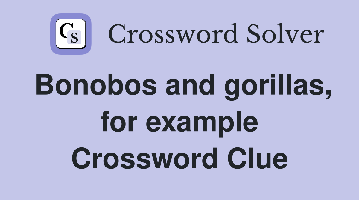 Bonobos and gorillas, for example Crossword Clue