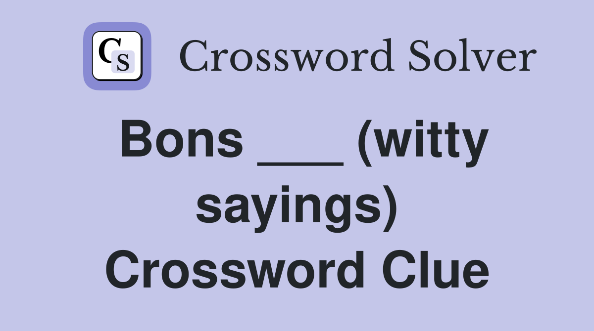 Bons ___ (witty sayings) Crossword Clue