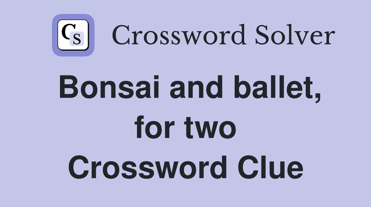Bonsai and ballet, for two Crossword Clue