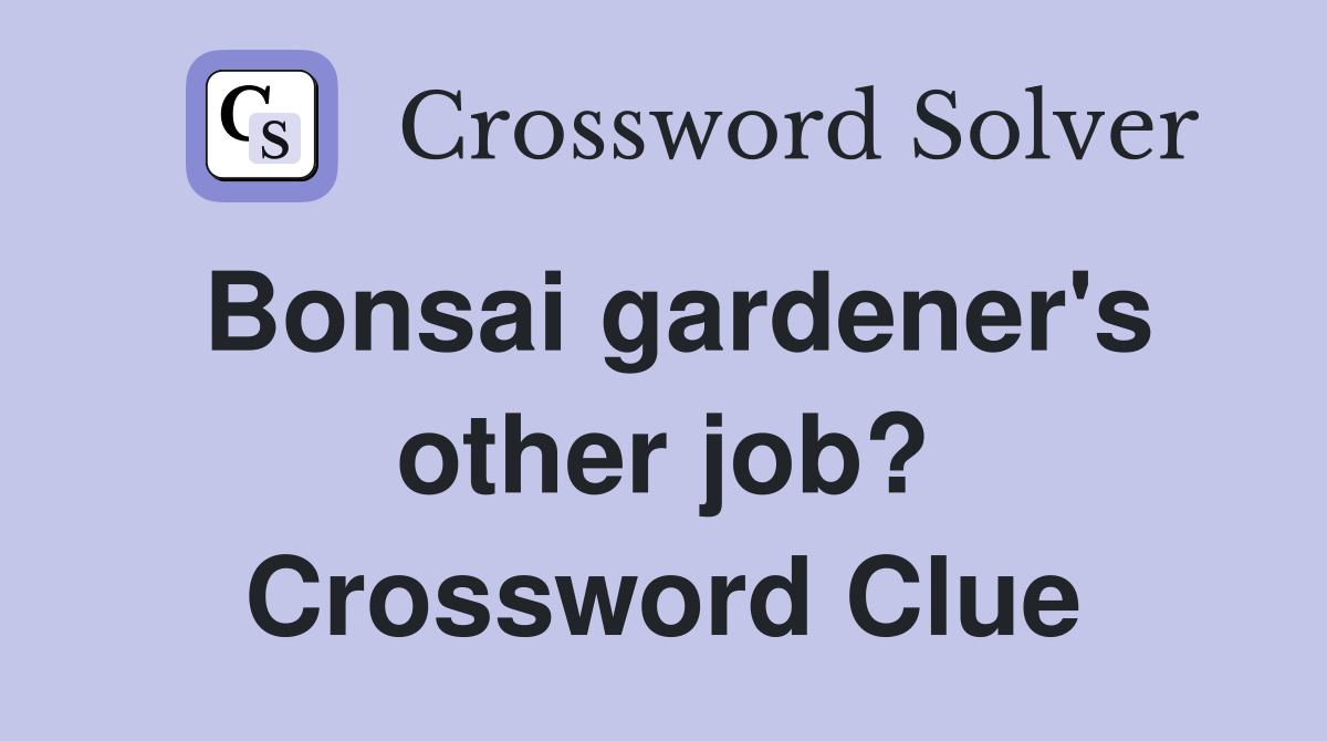 Bonsai gardener's other job? Crossword Clue
