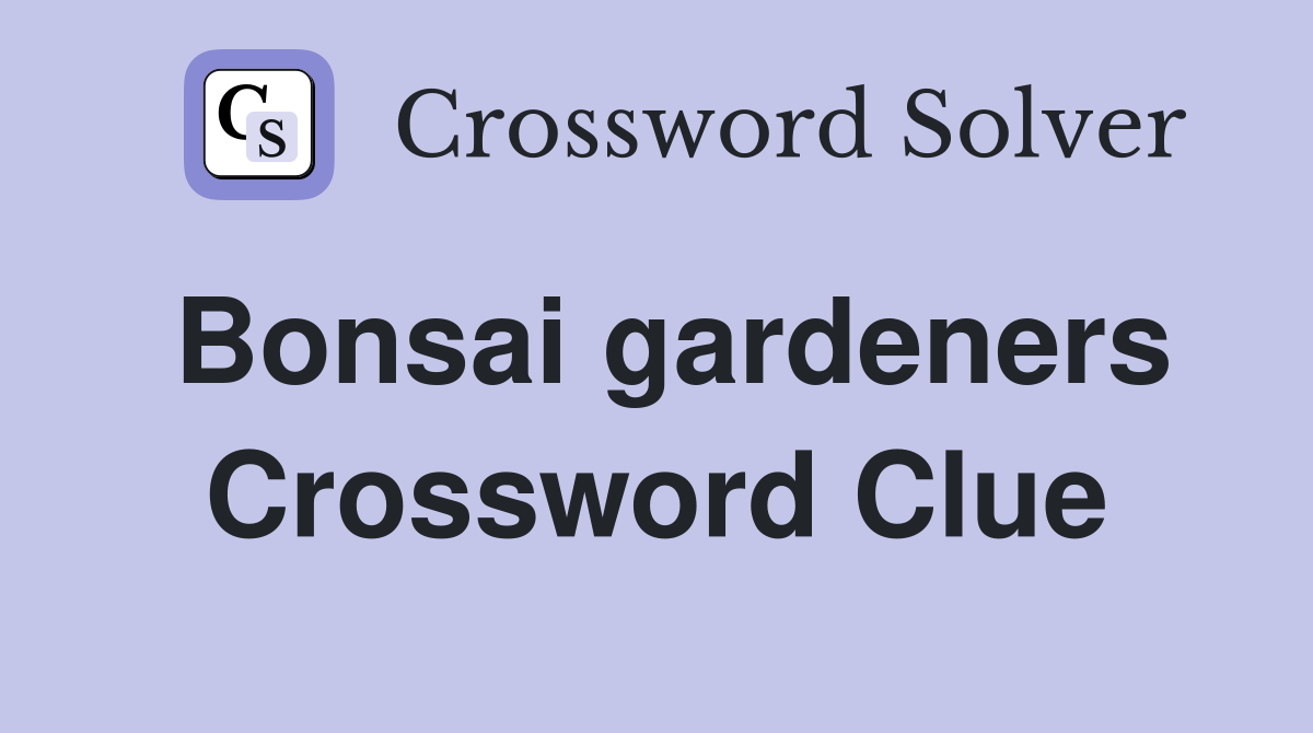 Bonsai gardeners Crossword Clue