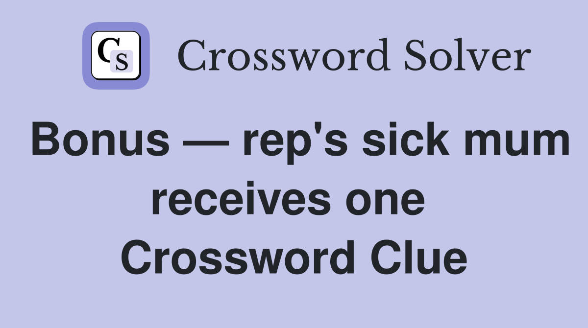 Bonus — rep's sick mum receives one  Crossword Clue