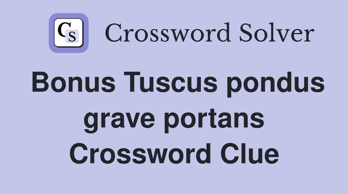Bonus Tuscus pondus grave portans Crossword Clue