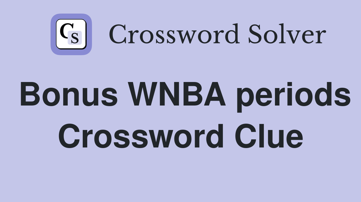 Bonus WNBA periods Crossword Clue