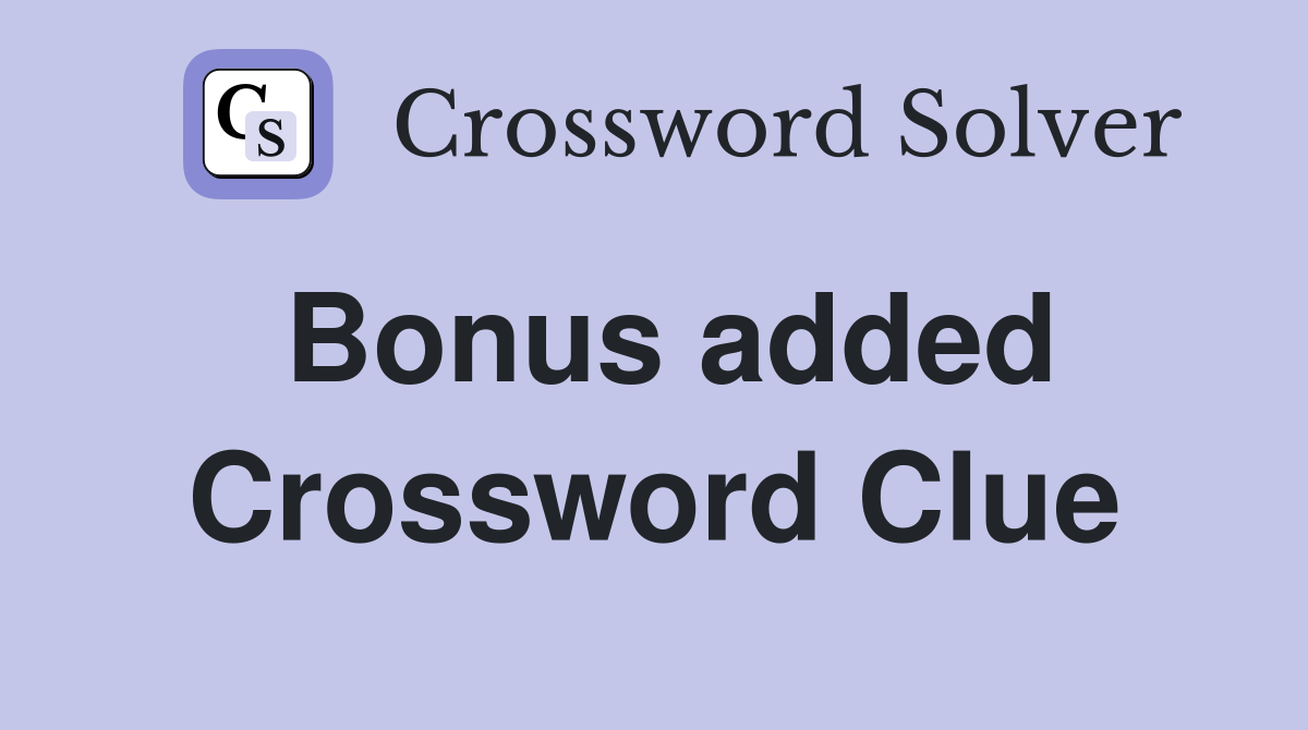Bonus added Crossword Clue
