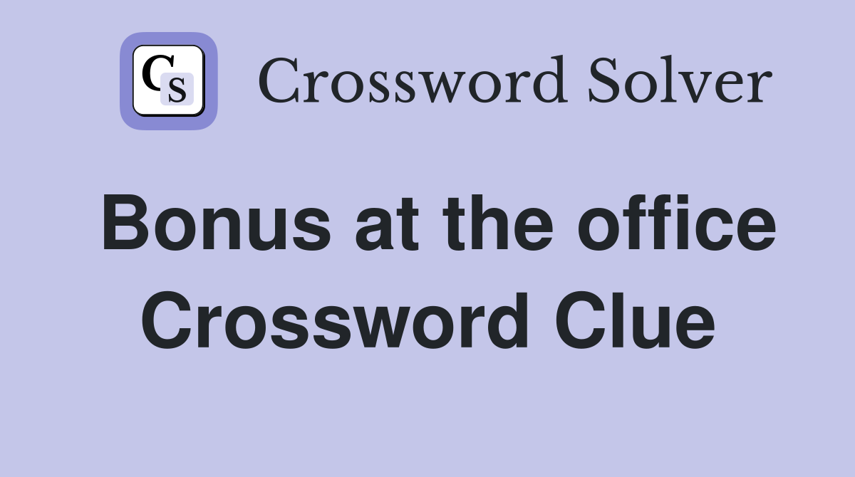 Bonus at the office Crossword Clue