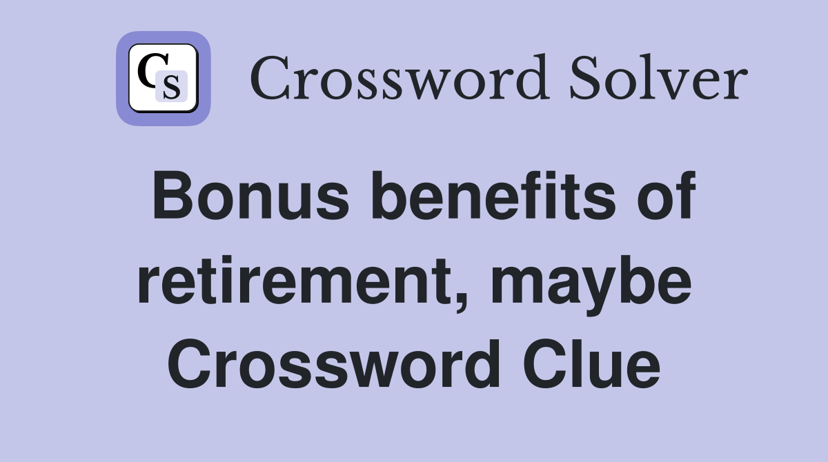 Bonus benefits of retirement, maybe Crossword Clue