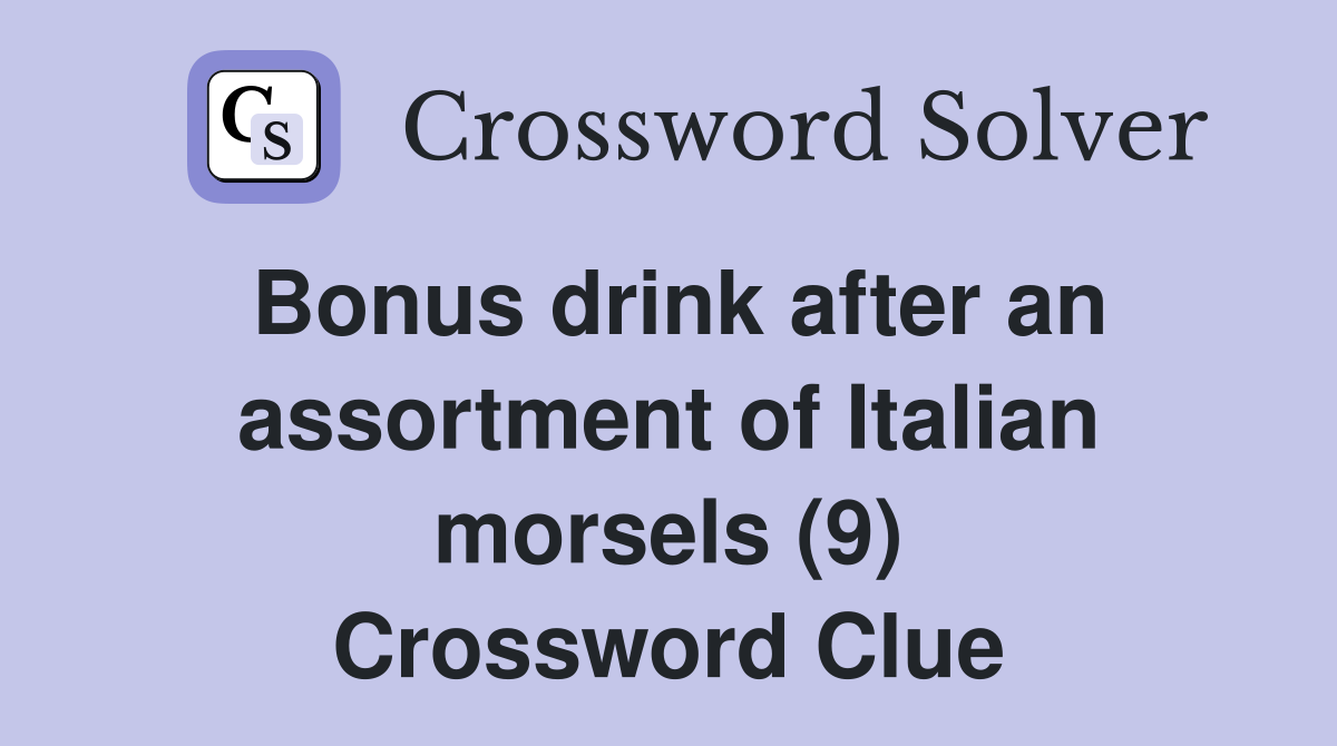 Bonus drink after an assortment of Italian morsels (9) Crossword Clue