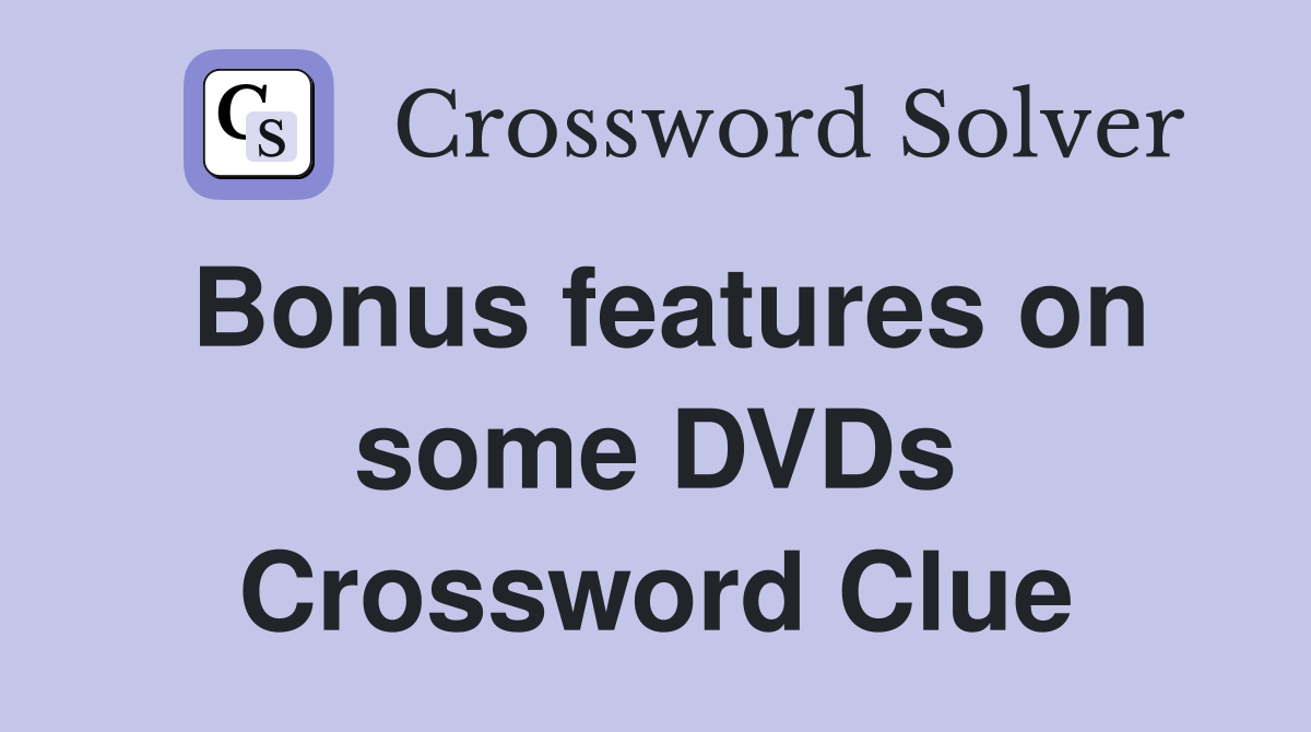 Bonus features on some DVDs Crossword Clue