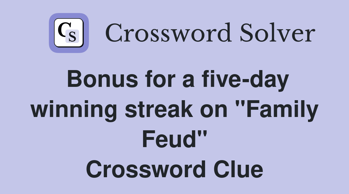 Bonus for a five-day winning streak on "Family Feud" Crossword Clue
