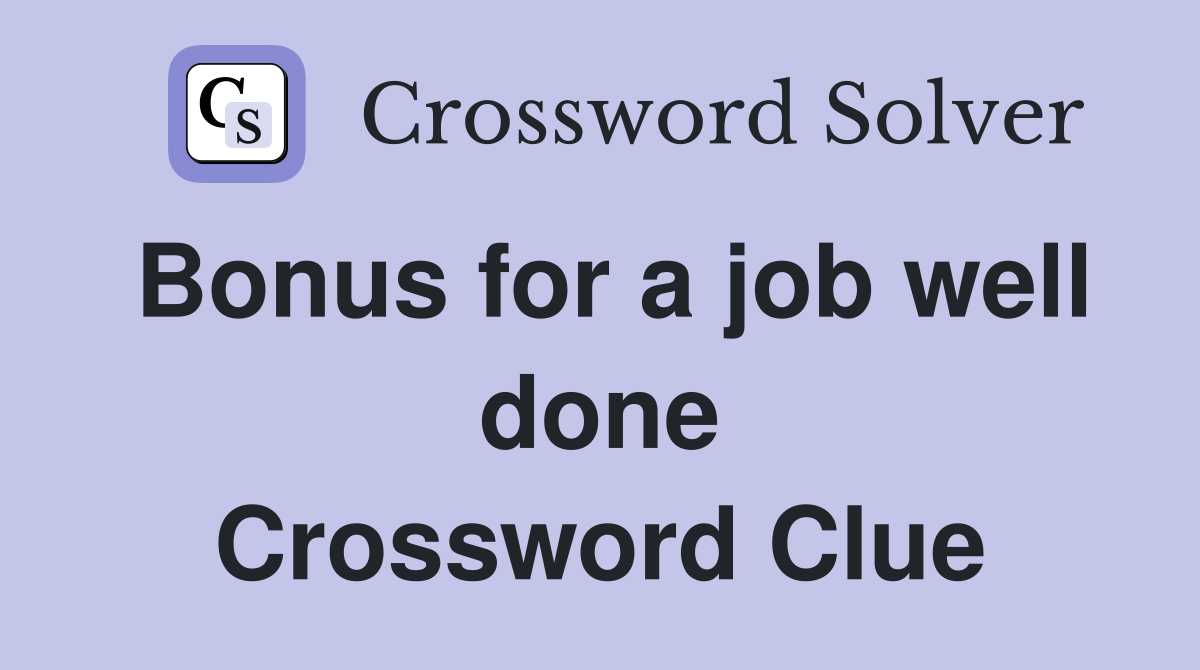Bonus for a job well done Crossword Clue