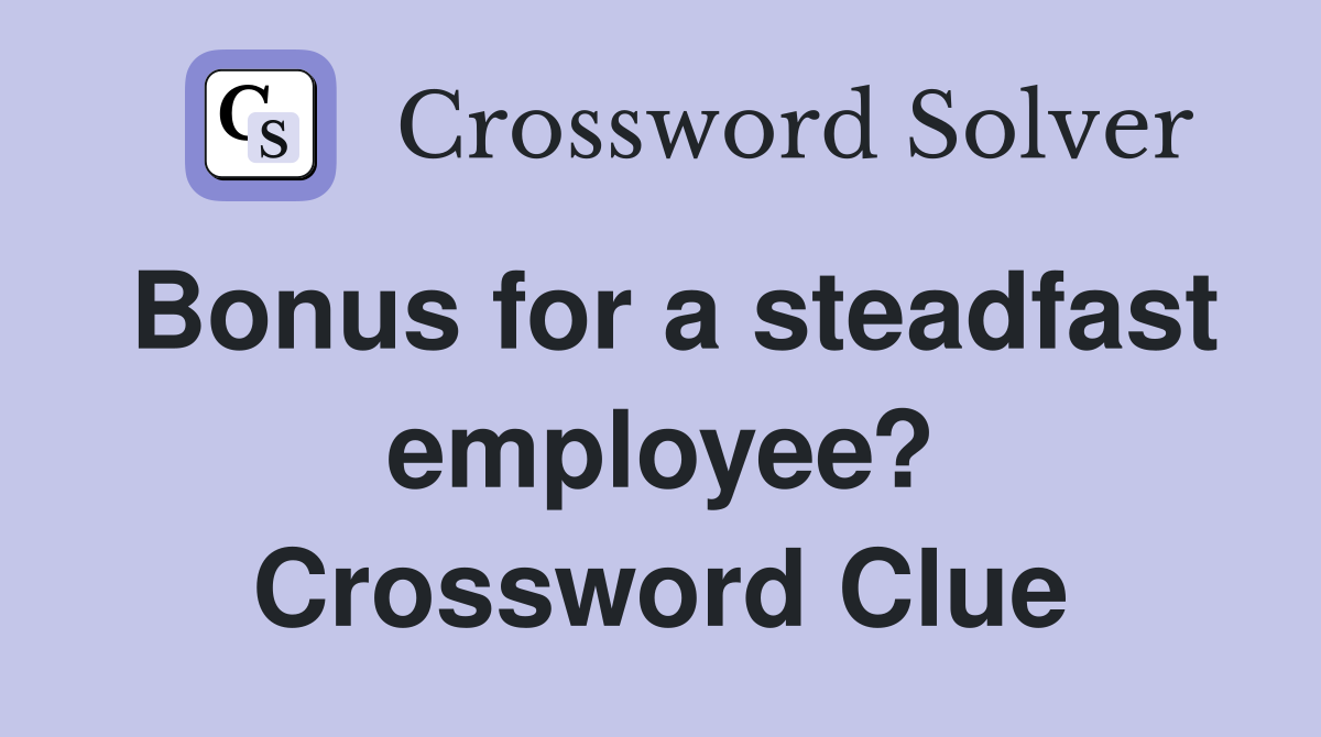 Bonus for a steadfast employee? Crossword Clue