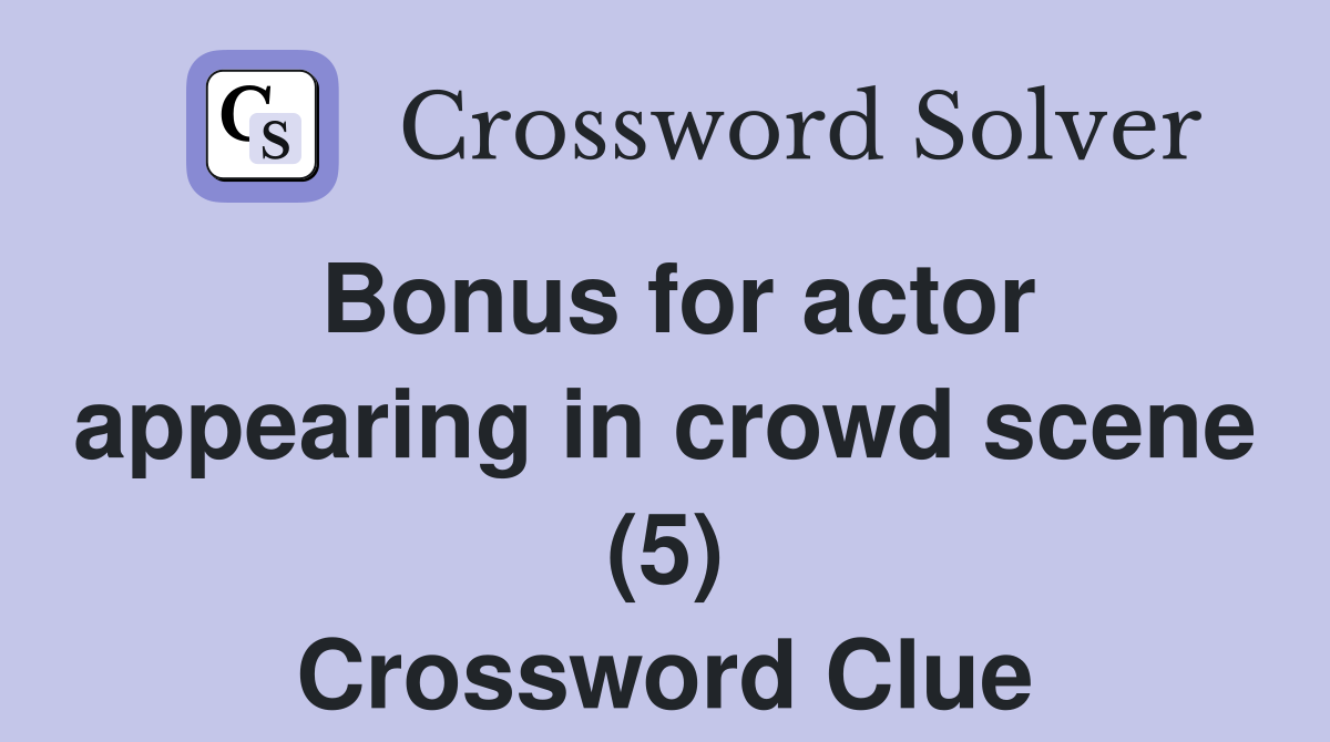 Bonus for actor appearing in crowd scene (5) Crossword Clue