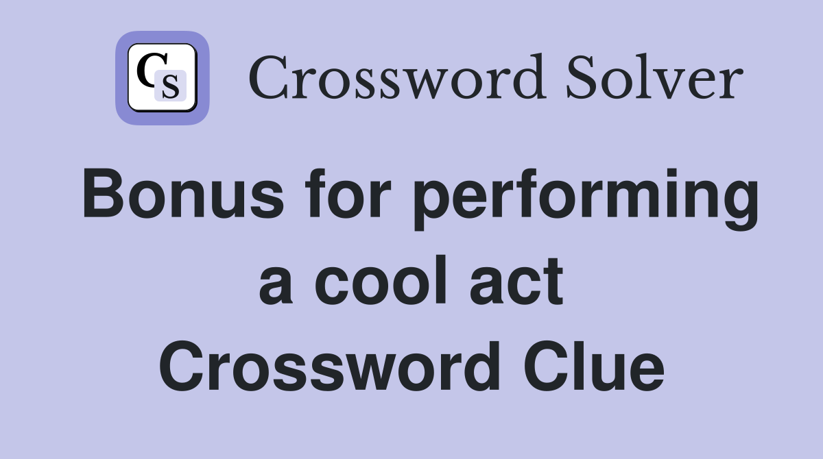 Bonus for performing a cool act Crossword Clue