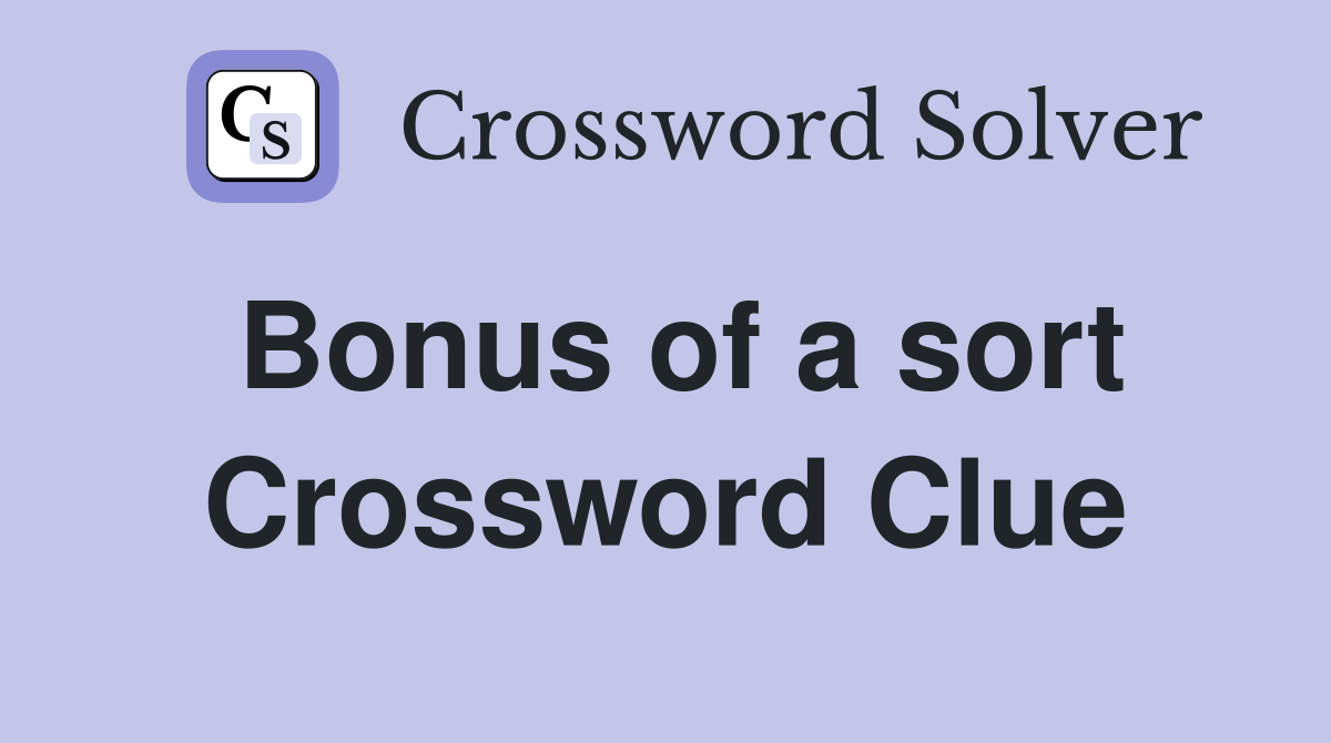 Bonus of a sort Crossword Clue